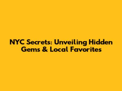 NYC Secrets: Unveiling Hidden Gems & Local Favorites