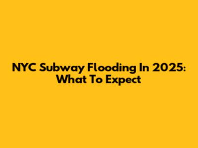 NYC Subway Flooding In 2025: What To Expect