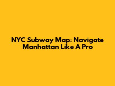 NYC Subway Map: Navigate Manhattan Like A Pro