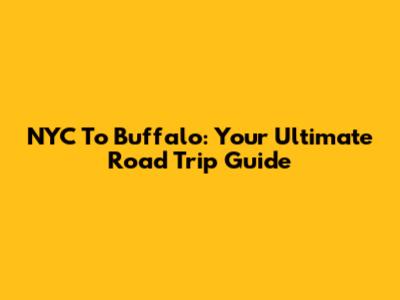 NYC To Buffalo: Your Ultimate Road Trip Guide