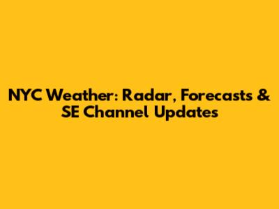 NYC Weather: Radar, Forecasts & SE Channel Updates
