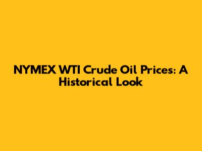 NYMEX WTI Crude Oil Prices: A Historical Look
