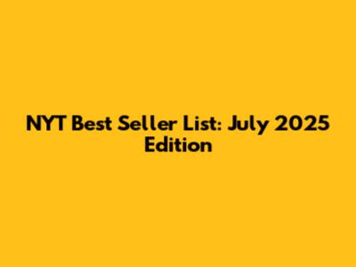 NYT Best Seller List: July 2025 Edition