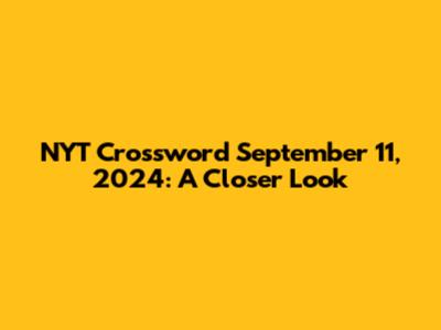 NYT Crossword September 11, 2024: A Closer Look