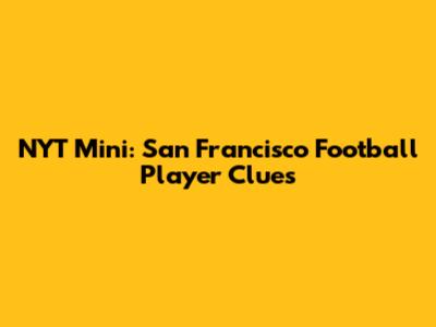 NYT Mini: San Francisco Football Player Clues