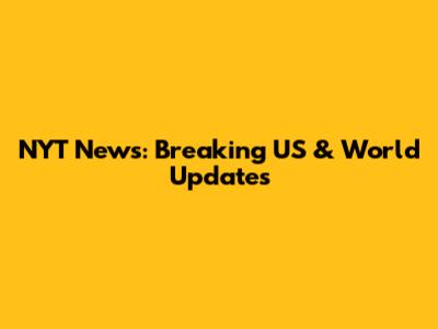 NYT News: Breaking US & World Updates