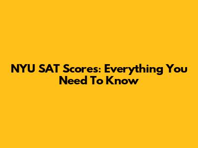 NYU SAT Scores: Everything You Need To Know