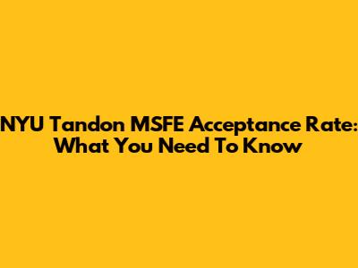 NYU Tandon MSFE Acceptance Rate: What You Need To Know