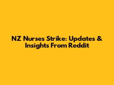 NZ Nurses Strike: Updates & Insights From Reddit