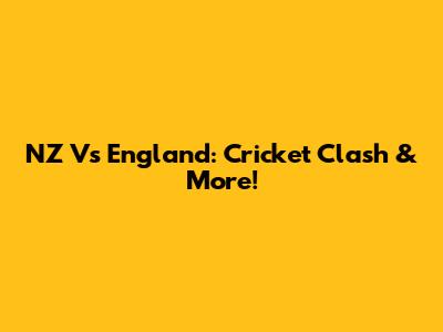 NZ Vs England: Cricket Clash & More!