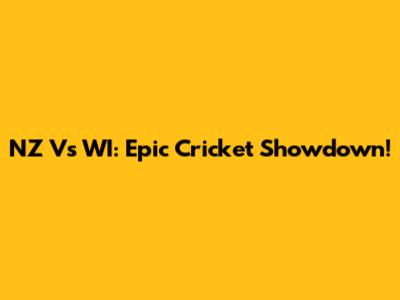 NZ Vs WI: Epic Cricket Showdown!
