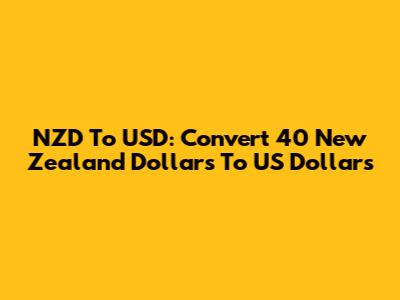 NZD To USD: Convert 40 New Zealand Dollars To US Dollars