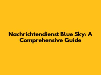 Nachrichtendienst Blue Sky: A Comprehensive Guide