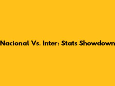 Nacional Vs. Inter: Stats Showdown