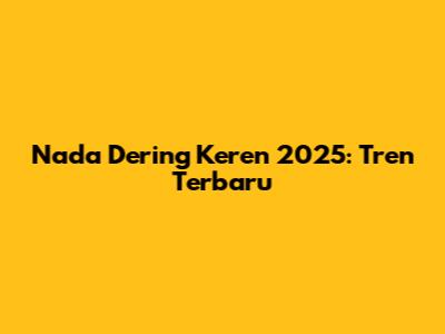 Nada Dering Keren 2025: Tren Terbaru