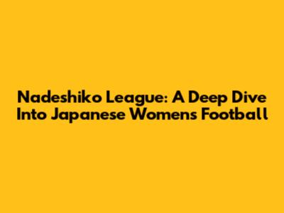 Nadeshiko League: A Deep Dive Into Japanese Women's Football