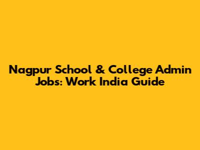 Nagpur School & College Admin Jobs: Work India Guide