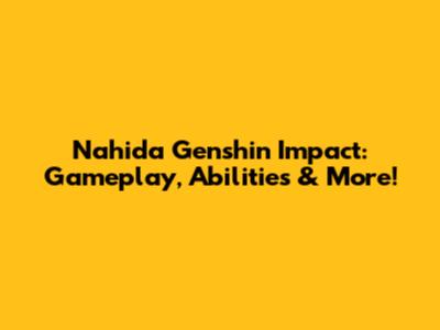 Nahida Genshin Impact: Gameplay, Abilities & More!