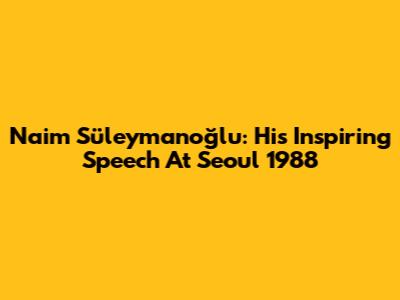 Naim Süleymanoğlu: His Inspiring Speech At Seoul 1988