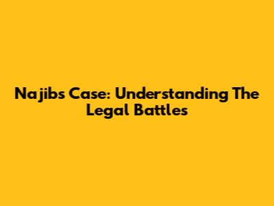 Najib's Case: Understanding The Legal Battles