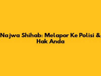 Najwa Shihab: Melapor Ke Polisi & Hak Anda