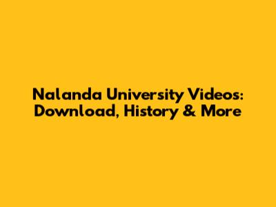 Nalanda University Videos: Download, History & More