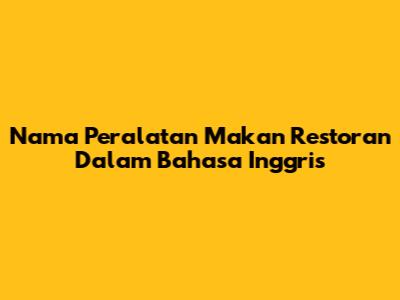 Nama Peralatan Makan Restoran Dalam Bahasa Inggris
