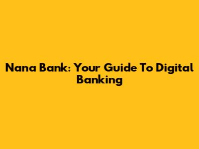 Nana Bank: Your Guide To Digital Banking