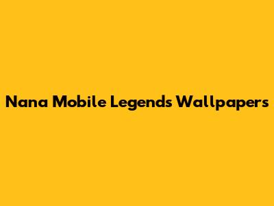 Nana Mobile Legends Wallpapers