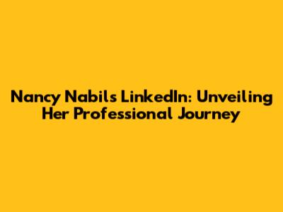 Nancy Nabil's LinkedIn: Unveiling Her Professional Journey