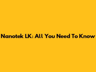 Nanotek LK: All You Need To Know
