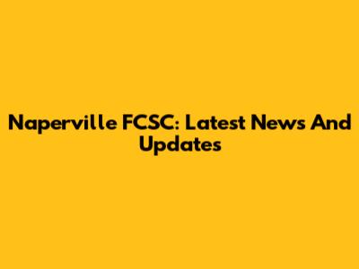 Naperville FCSC: Latest News And Updates
