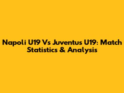 Napoli U19 Vs Juventus U19: Match Statistics & Analysis