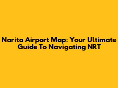 Narita Airport Map: Your Ultimate Guide To Navigating NRT