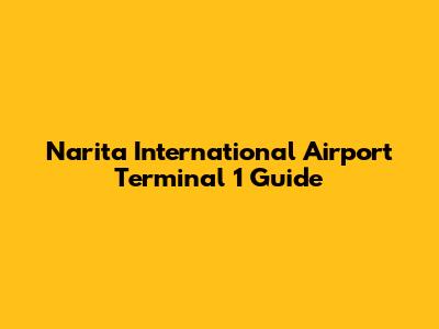 Narita International Airport Terminal 1 Guide