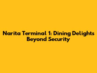 Narita Terminal 1: Dining Delights Beyond Security