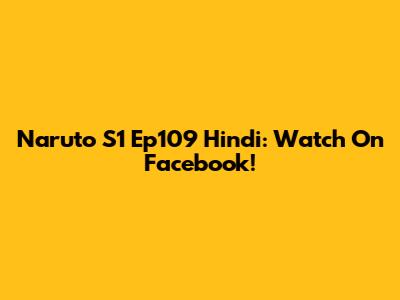 Naruto S1 Ep109 Hindi: Watch On Facebook!