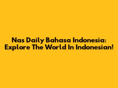 Nas Daily Bahasa Indonesia: Explore The World In Indonesian!
