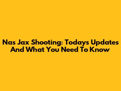 Nas Jax Shooting: Today's Updates And What You Need To Know