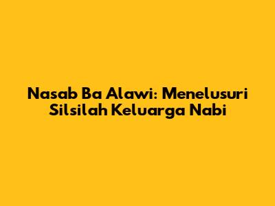 Nasab Ba Alawi: Menelusuri Silsilah Keluarga Nabi