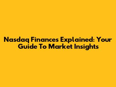 Nasdaq Finances Explained: Your Guide To Market Insights