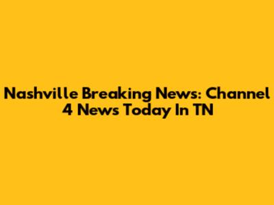 Nashville Breaking News: Channel 4 News Today In TN
