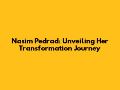 Nasim Pedrad: Unveiling Her Transformation Journey