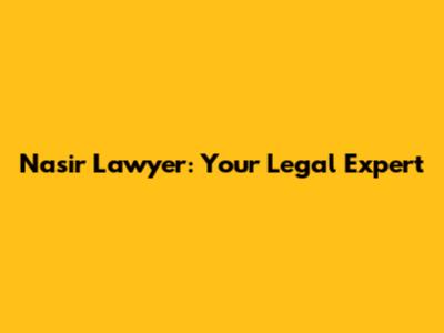 Nasir Lawyer: Your Legal Expert