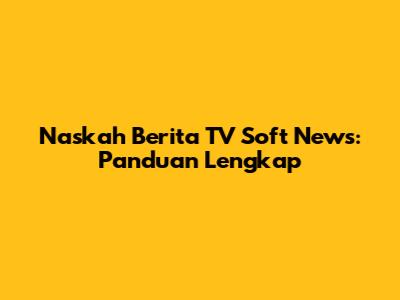 Naskah Berita TV Soft News: Panduan Lengkap