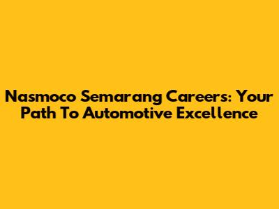 Nasmoco Semarang Careers: Your Path To Automotive Excellence