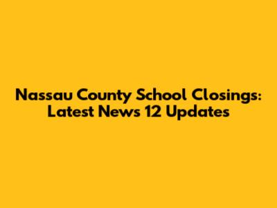 Nassau County School Closings: Latest News 12 Updates