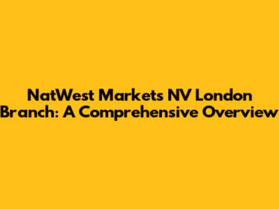 NatWest Markets NV London Branch: A Comprehensive Overview