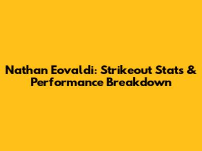 Nathan Eovaldi: Strikeout Stats & Performance Breakdown