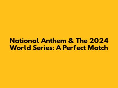 National Anthem & The 2024 World Series: A Perfect Match